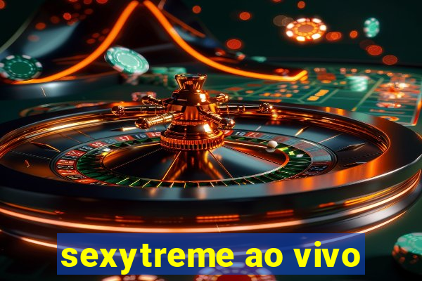 sexytreme ao vivo